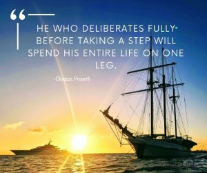 picture with quote "he who deliberates fully before taking a step will spend his entire life on one leg" -Chinese Proverb
